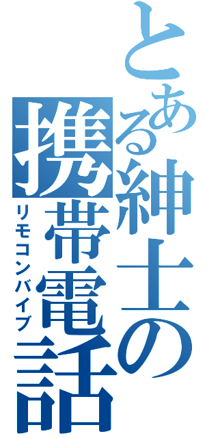 とある紳士の携帯電話（リモコンバイブ）