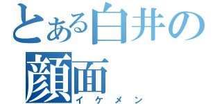 とある白井の顔面（イケメン）