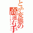 とある変態の高速右手（インポテッツ）