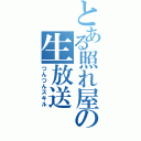 とある照れ屋の生放送（つんつんスキル）