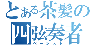 とある茶髪の四弦奏者（ベーシスト）