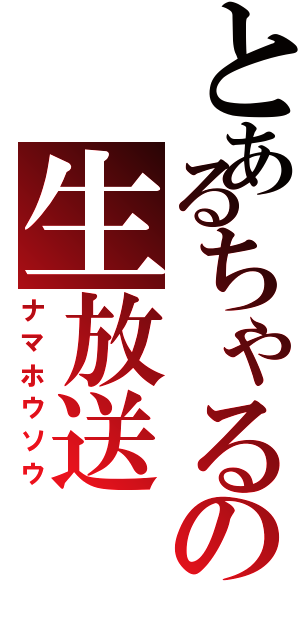 とあるちゃるの生放送（ナマホウソウ）