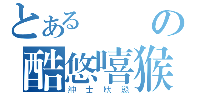 とある帥氣の酷悠嘻猴（紳士狀態）