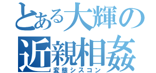 とある大輝の近親相姦（変態シスコン）