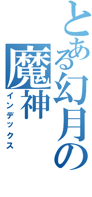 とある幻月の魔神Ⅱ（インデックス）