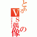 とあるのＶＳ偶像崇拝（ぶいえすルントウ）