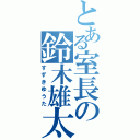 とある室長の鈴木雄太（すずきゆうた）