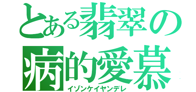 とある翡翠の病的愛慕（イゾンケイヤンデレ）