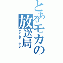 とあるモカの放送局（オンエアー中♪）