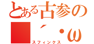 とある古参の（´・ω・｀）（スフィンクス）