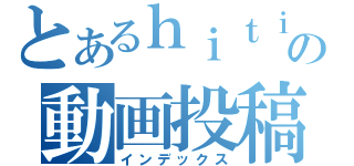 とあるｈｉｔｉの動画投稿（インデックス）