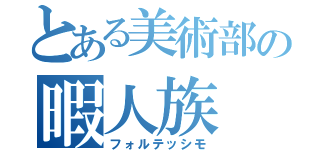 とある美術部の暇人族（フォルテッシモ）