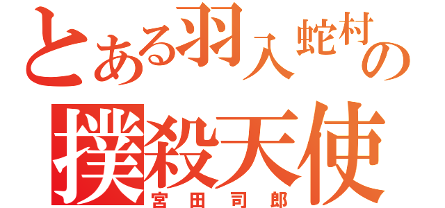 とある羽入蛇村の撲殺天使（宮田司郎）