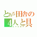 とある田舎の４人と具（にゃんぱす）