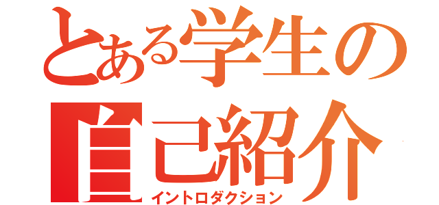 とある学生の自己紹介（イントロダクション）