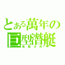 とある萬年の巨型潛艇（核動力的）