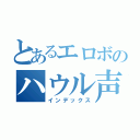 とあるエロボのハウル声真似（インデックス）