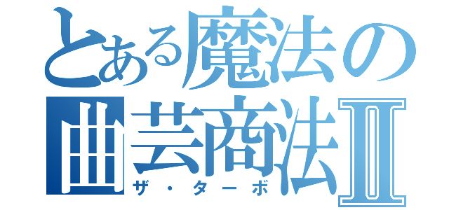 とある魔法の曲芸商法Ⅱ（ザ・ターボ）