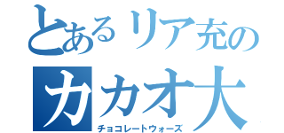 とあるリア充のカカオ大戦（チョコレートウォーズ）