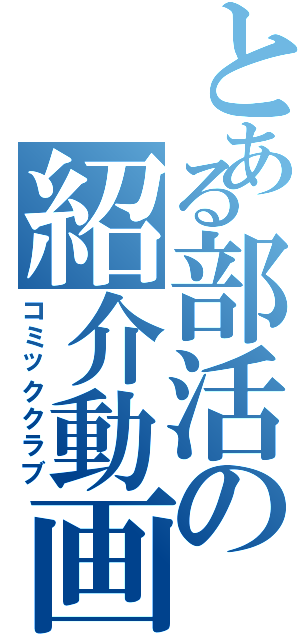 とある部活の紹介動画（コミッククラブ）