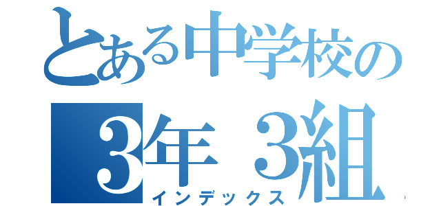 とある中学校の３年３組（インデックス）