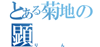 とある菊地の顕（りん）