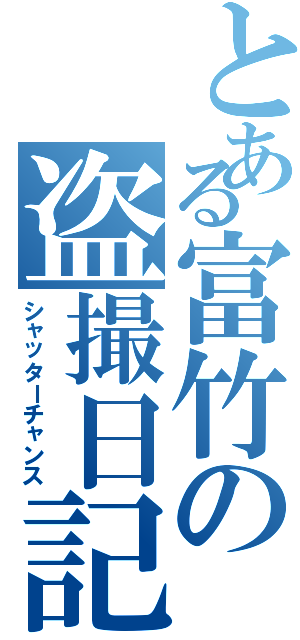 とある富竹の盗撮日記（シャッターチャンス）