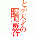 とある天才の透明解答（アンサー）