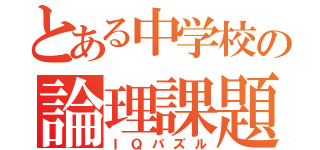 とある中学校の論理課題（ＩＱパズル）