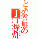 とある零無の丁丁爆炸（泥吊炸了）