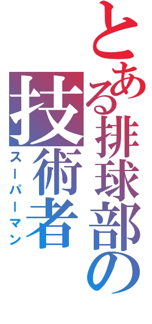 とある排球部の技術者（スーパーマン）