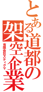 とある道都の架空企業（有限会社スティグマ）