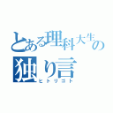 とある理科大生の独り言（ヒトリゴト）