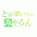 とある歌い手のみやるん（みや★こう）