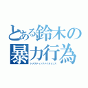 とある鈴木の暴力行為（ドメスティックバイオレンス）