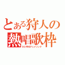 とある狩人の熱唱歌枠（９０年代アニメソング）