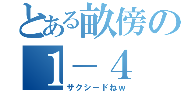 とある畝傍の１－４（サクシードねｗ）