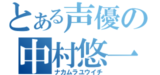 とある声優の中村悠一（ナカムラユウイチ）