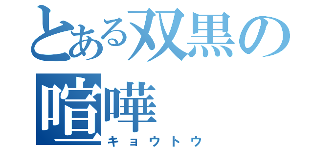 とある双黒の喧嘩（キョウトウ）