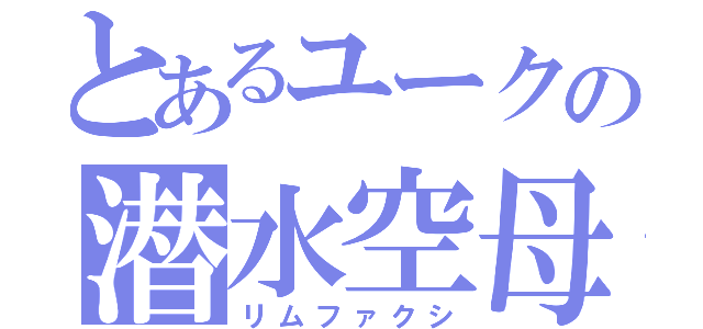 とあるユークの潜水空母（リムファクシ）