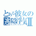 とある彼女の逃隠浮気Ⅱ（インデックス）