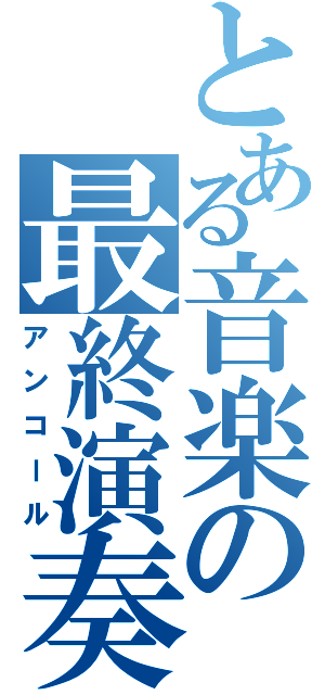 とある音楽の最終演奏（アンコール）