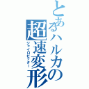 とあるハルカの超速変形（ジャイロゼッター）