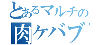 とあるマルチの肉ケバブ（）