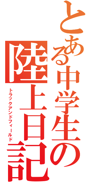 とある中学生の陸上日記（トラックアンドフィールド）