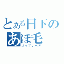 とある日下のあほ毛（ゴキブリヘア）