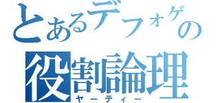 とあるデフォゲの役割論理（ヤーティー）