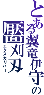 とある翼竜伊守の靨刈刄（エクスカリバー）