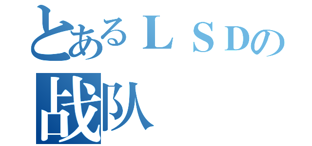 とあるＬＳＤの战队（）