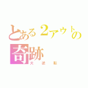 とある２アウトの奇跡（大逆転）